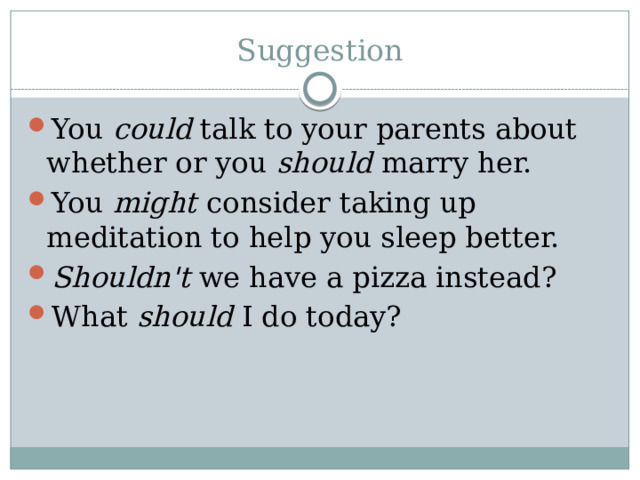 Suggestion You  could talk to your parents about whether or you should marry her. You  might  consider taking up meditation to help you sleep better. Shouldn't  we have a pizza instead?  What should I do today? 