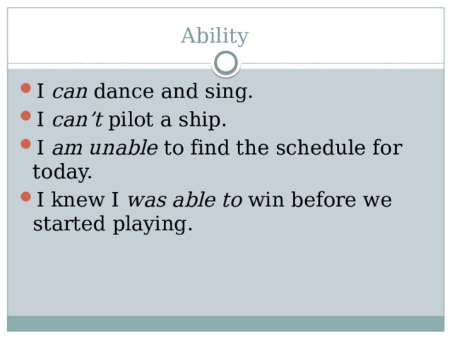Ability  I can dance and sing. I can’t pilot a ship. I am unable to find the schedule for today. I knew I was able to win before we started playing. 