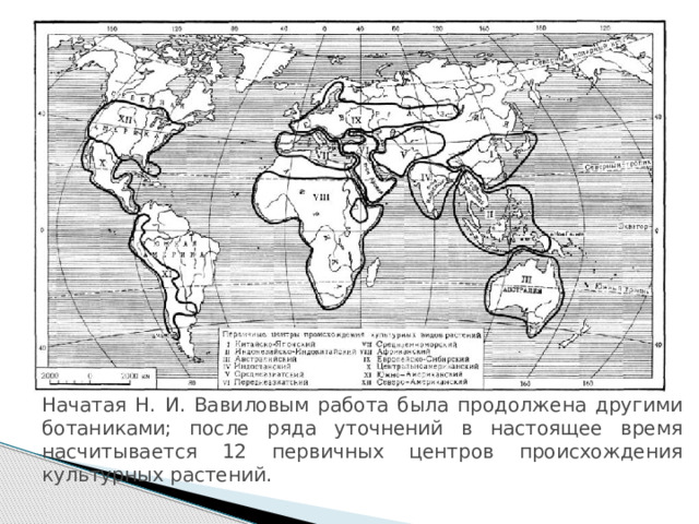 Начатая Н. И. Вавиловым работа была продолжена другими ботаниками; после ряда уточнений в настоящее время насчитывается 12 первичных центров происхождения культурных растений. 