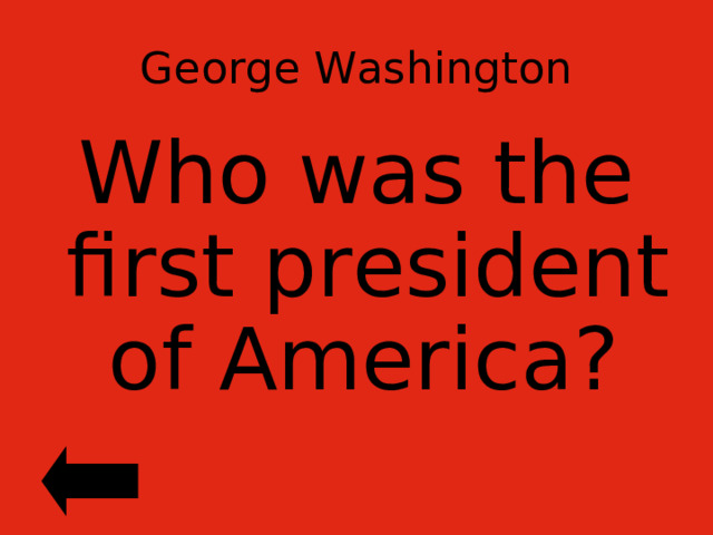 George Washington Who was the first president of America?  