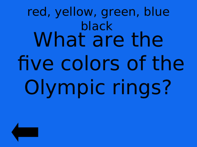 red, yellow, green, blue black  What are the five colors of the Olympic rings? 