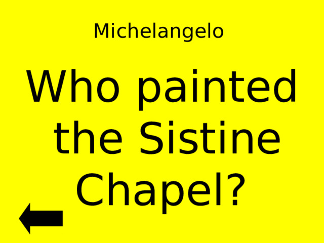 Michelangelo  Who painted the Sistine Chapel? 