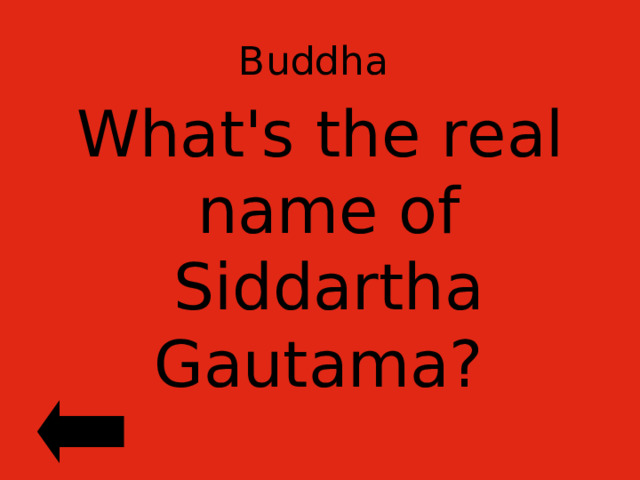 Buddha  What's the real name of Siddartha Gautama? 
