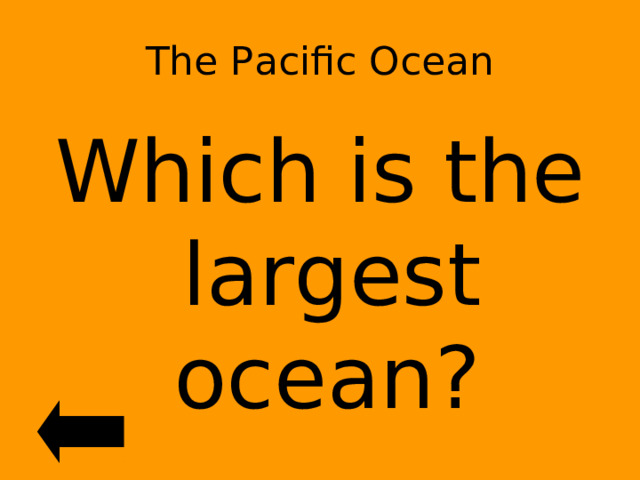 The Pacific Ocean Which is the largest ocean?  