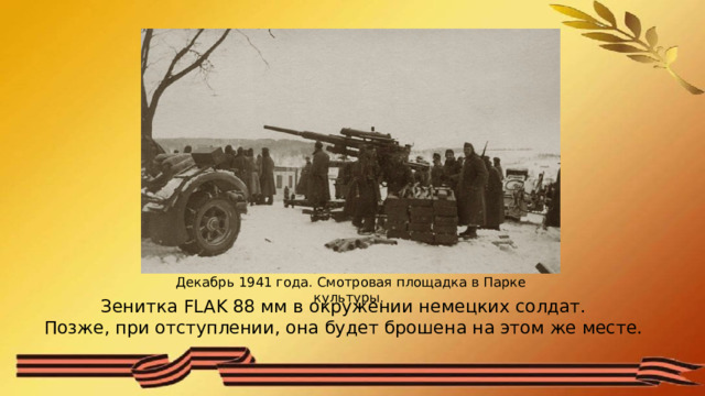 Декабрь 1941 года. Смотровая площадка в Парке культуры. Зенитка FLAK 88 мм в окружении немецких солдат.  Позже, при отступлении, она будет брошена на этом же месте. 