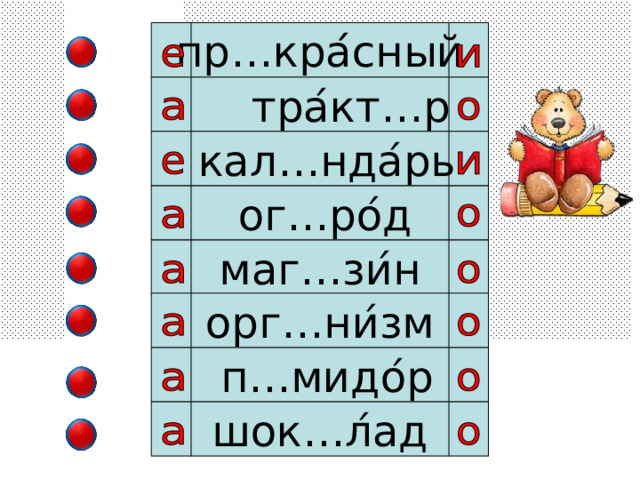 пр…кра ́ сный  тра ́ кт…р  кал…нда ́ рь  ог…ро ́ д маг…зи ́ н орг…ни ́ зм  п…мидо ́ р шок…л ́ ад 