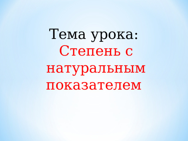 Тема урока: Степень с натуральным показателем 