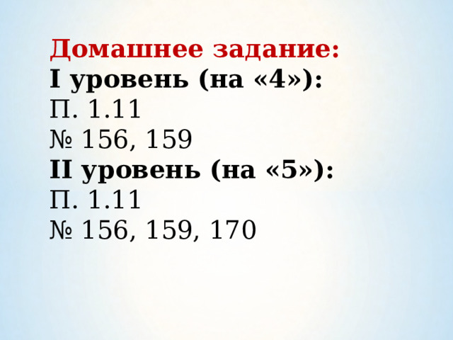   Домашнее задание: Ι уровень (на «4»):  П. 1.11 № 156, 159 Ι Ι уровень (на «5»): П. 1.11 № 156, 159, 170 