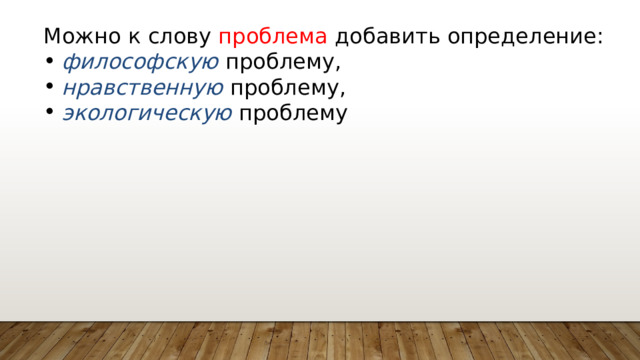 Можно к слову проблема добавить определение: философскую  проблему, нравственную проблему, экологическую проблему 