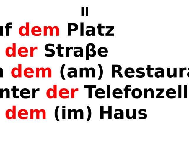 II auf dem Platz in der Straβe an dem (am) Restaurant hinter der Telefonzelle in dem (im) Haus 