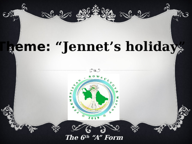 Theme: “Jennet’s holiday”    The 6 th “A” Form 