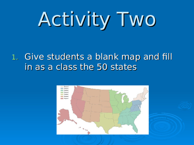 Activity Two Give students a blank map and fill in as a class the 50 states  