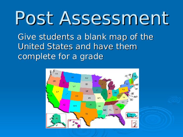 Post Assessment  Give students a blank map of the United States and have them complete for a grade  