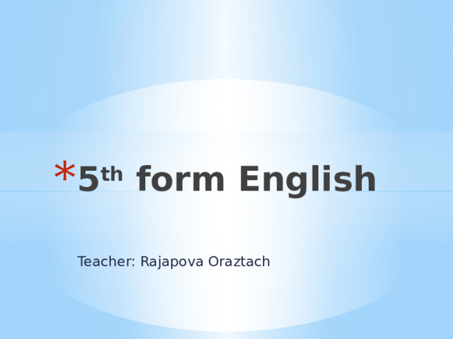 5 th form English Teacher: Rajapova Oraztach 