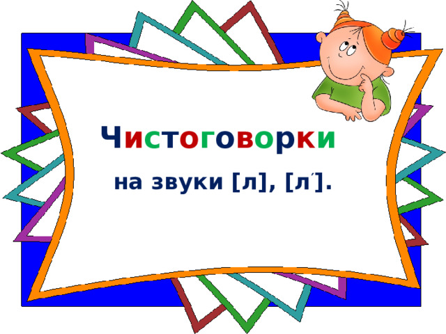 Ч и с т о г о в о р к и   на звуки [л], [л ′ ]. 