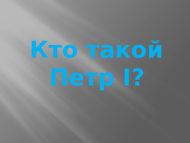 Кто такой Петр I?   