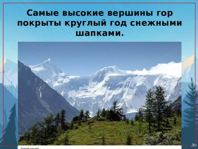 Самые высокие вершины гор покрыты круглый год снежными шапками. 