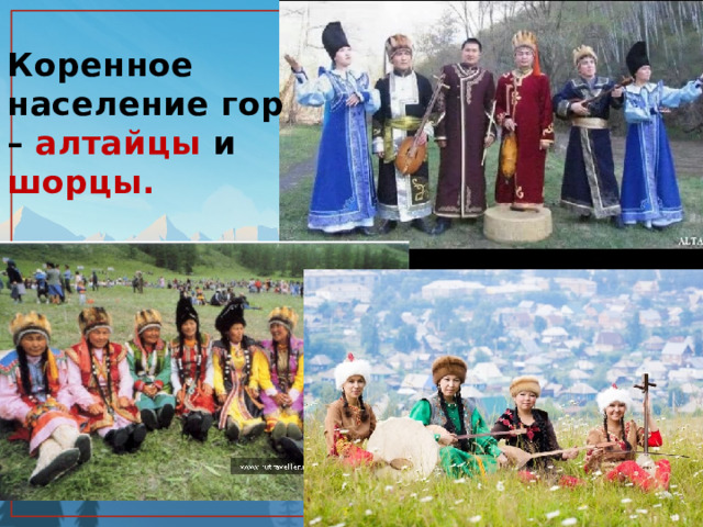 Коренное население гор – алтайцы и шорцы. 