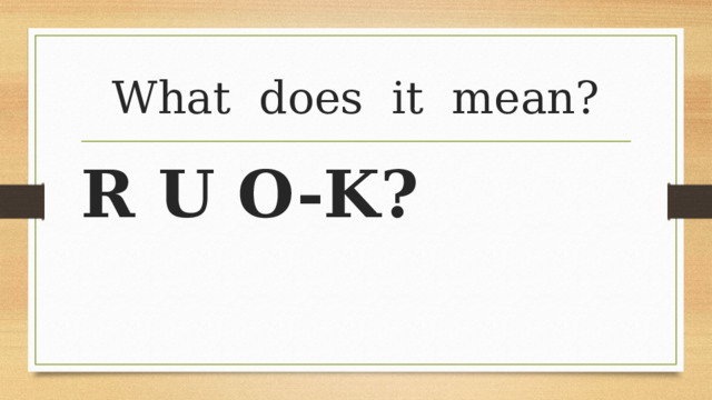 What does it mean? R U O-K? 