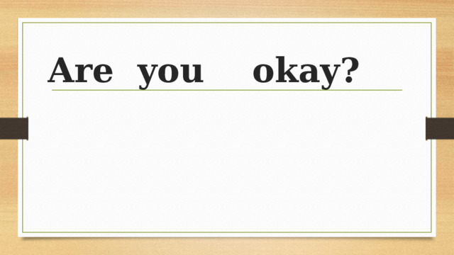 Are you okay? 