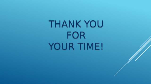 THANK YOU  FOR  YOUR TIME! 