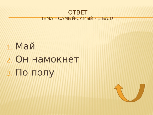 Ответ  тема – Самый-самый - 1 балл Май Он намокнет По полу 