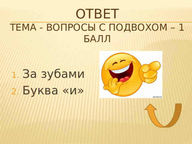 Ответ  тема - Вопросы с подвохом – 1 балл За зубами Буква «и» 