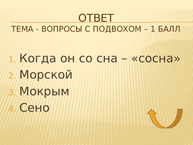 Ответ  тема - Вопросы с подвохом – 1 балл Когда он со сна – «сосна» Морской Мокрым Сено  