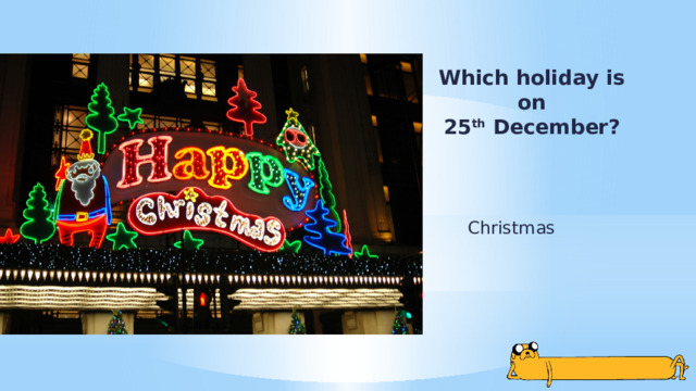 Which holiday is on 25 th  December? Christmas 