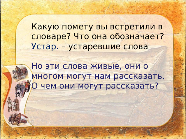 Какую помету вы встретили в словаре? Что она обозначает? Устар. – устаревшие слова Но эти слова живые, они о многом могут нам рассказать. О чем они могут рассказать? 