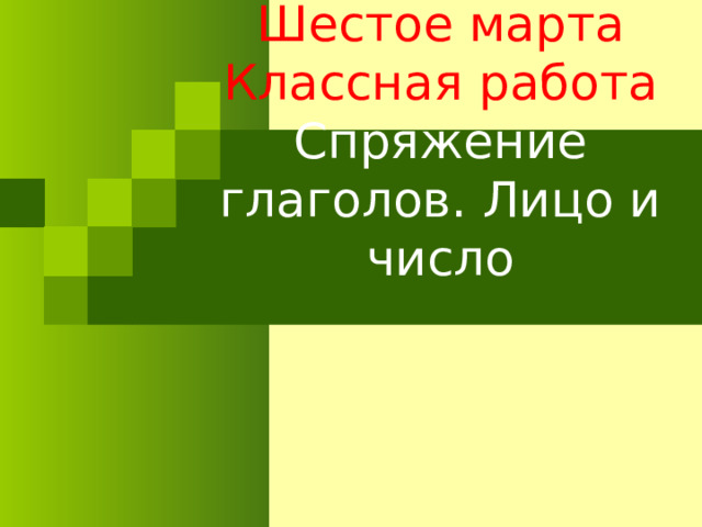 Шестое марта  Классная работа  Спряжение глаголов. Лицо и число 