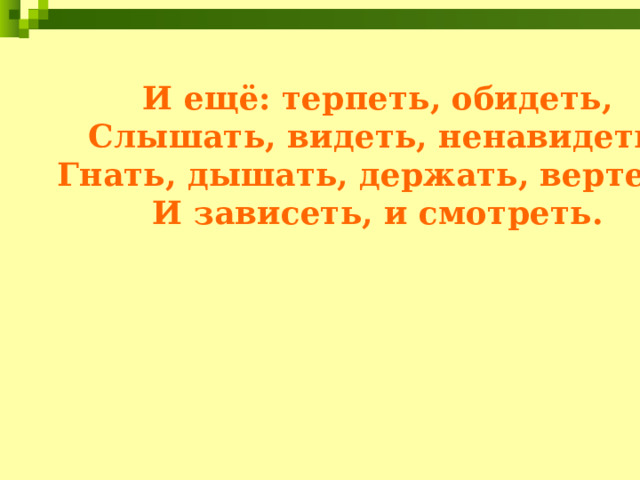 И ещё: терпеть, обидеть, Слышать, видеть, ненавидеть, Гнать, дышать, держать, вертеть, И зависеть, и смотреть. 5 