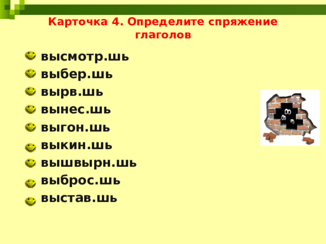 Карточка 4. Определите спряжение глаголов высмотр.шь выбер.шь вырв.шь вынес.шь выгон.шь выкин.шь вышвырн.шь выброс.шь выстав.шь 
