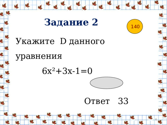 Задание 2  140 Укажите D данного уравнения  6х²+3х-1=0  Ответ 33  