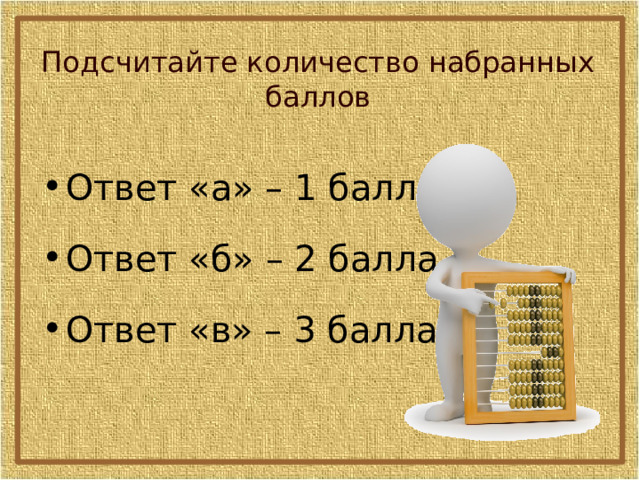 Подсчитайте количество набранных баллов Ответ «а» – 1 балл Ответ «б» – 2 балла Ответ «в» – 3 балла 