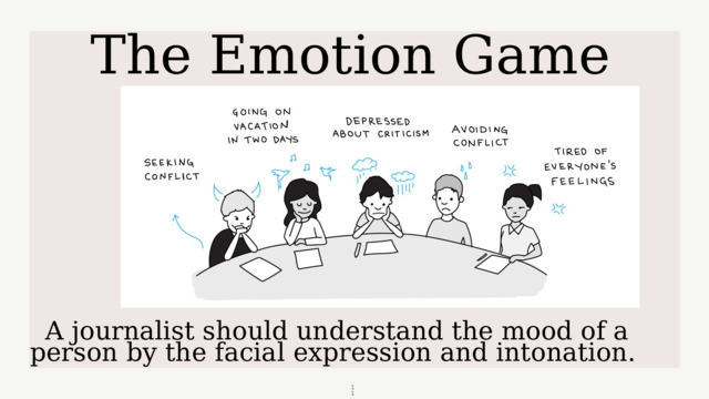 The Emotion Game A journalist should understand the mood of a person by the facial expression and intonation.  