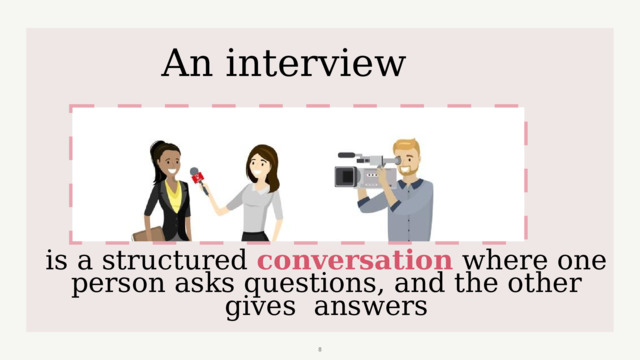 An interview is a structured conversation  where one person asks questions, and the other gives answers  