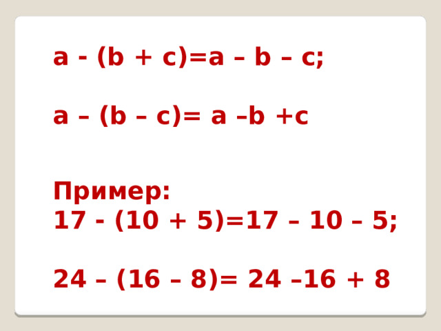 a - (b + c)=a – b – c;  a – (b – c)= a –b +c Пример: 17 - (10 + 5)=17 – 10 – 5;  24 – (16 – 8)= 24 –16 + 8 