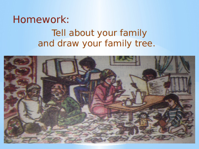 Homework: Tell about your family and draw your family tree. 