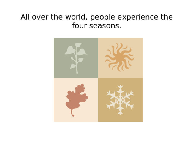 All over the world, people experience the four seasons. 