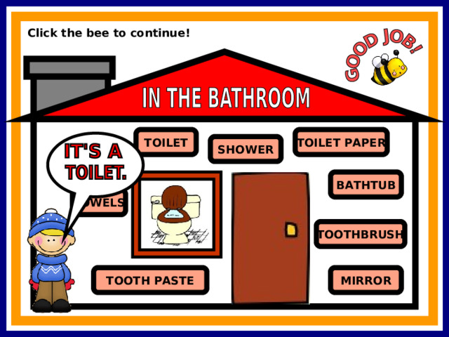 Click the bee to continue! TOILET TOILET PAPER SHOWER SINK BATHTUB TOWELS TOOTHBRUSH TOOTH PASTE MIRROR 