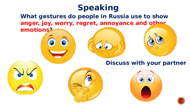 Speaking  What gestures do people in Russia use to show anger, joy, worry, regret, annoyance and other emotions ? Discuss with your partner 