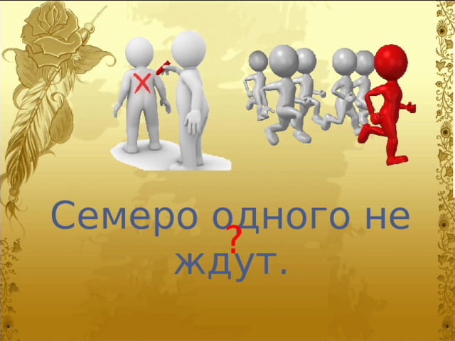 Семеро одного не ждут. ? 