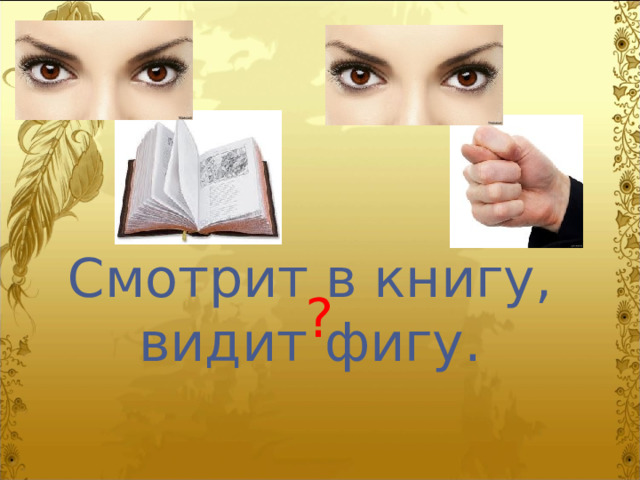 Смотрит в книгу, видит фигу. ? 