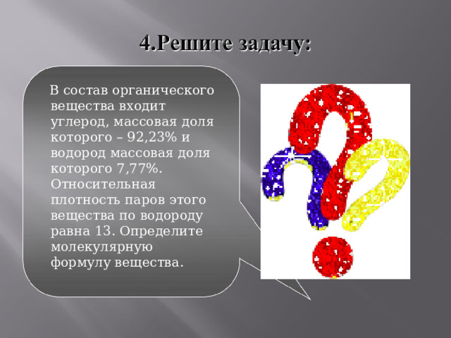  В состав органического вещества входит углерод, массовая доля которого – 92,23% и водород массовая доля которого 7,77%. Относительная плотность паров этого вещества по водороду равна 13. Определите молекулярную формулу вещества. 