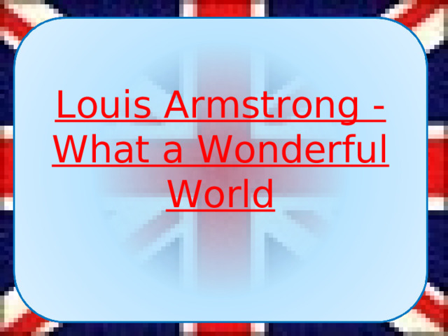 Louis Armstrong - What a Wonderful World  7 