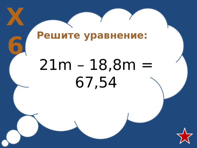Х6 Решите уравнение:  21m – 18,8m = 67,54 