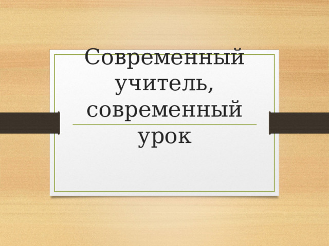 Современный учитель, современный урок 