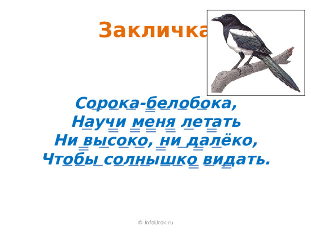 Закличка Сорока-белобока, Научи меня летать Ни высоко, ни далёко, Чтобы солнышко видать. © InfoUrok.ru 