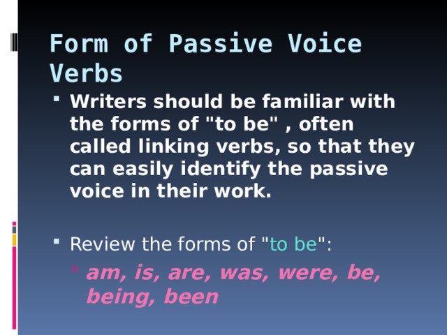 Form of Passive Voice Verbs Writers should be familiar with the forms of 